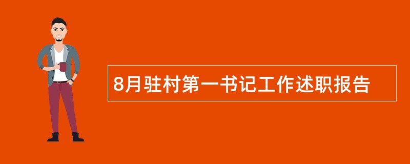 8月驻村第一书记工作述职报告