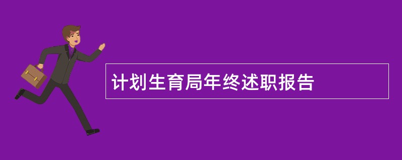 计划生育局年终述职报告