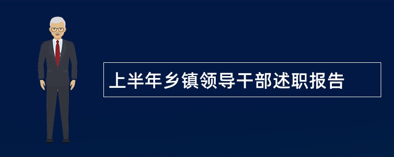 上半年乡镇领导干部述职报告