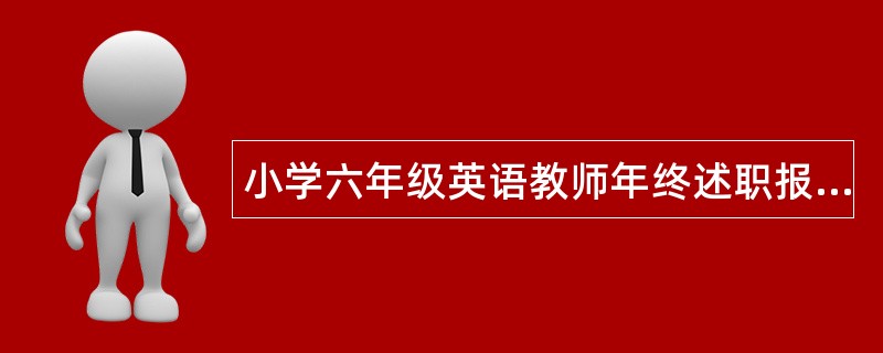 小学六年级英语教师年终述职报告