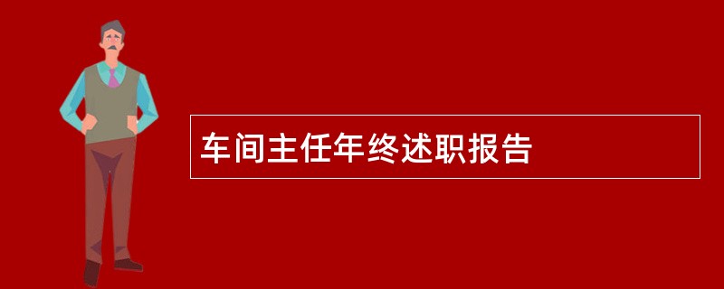 车间主任年终述职报告