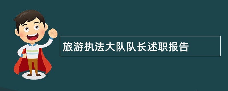 旅游执法大队队长述职报告