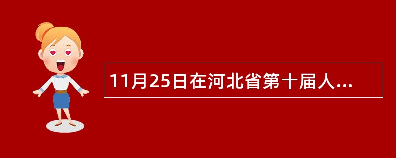 11月25日在河北省第十届人民代表大会常务委员会第六次会议上述职报告