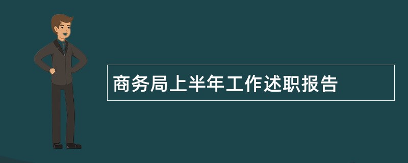 商务局上半年工作述职报告