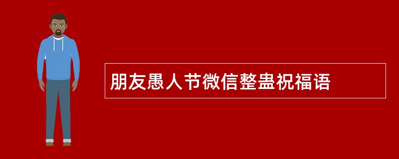 朋友愚人节微信整蛊祝福语