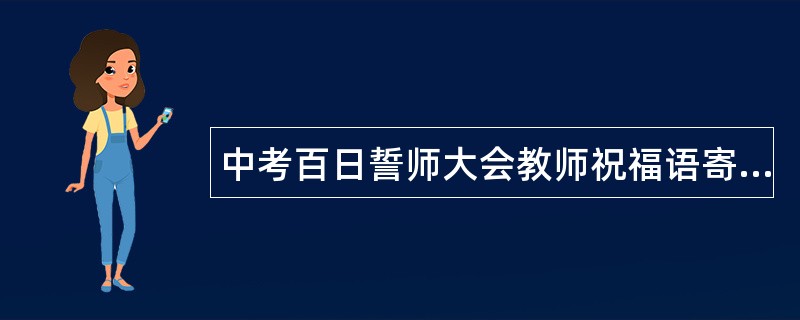 中考百日誓师大会教师祝福语寄语