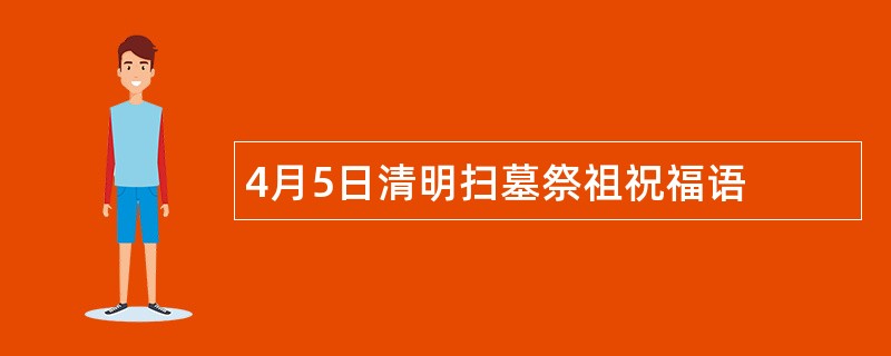 4月5日清明扫墓祭祖祝福语