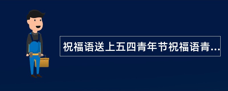 祝福语送上五四青年节祝福语青春不老