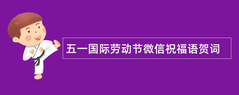 五一国际劳动节微信祝福语贺词