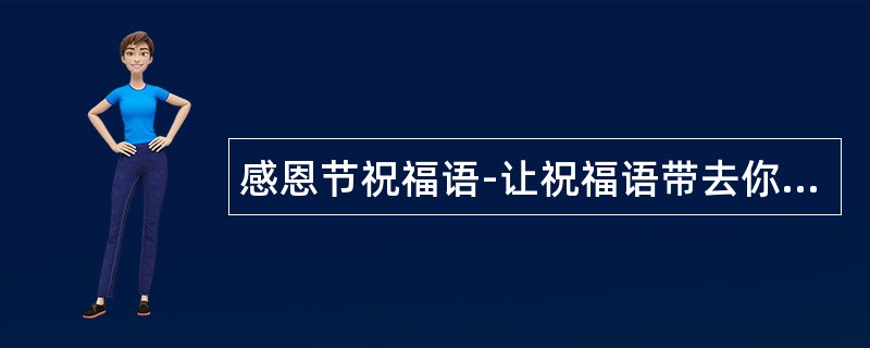 感恩节祝福语-让祝福语带去你感恩吧