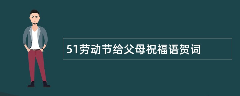 51劳动节给父母祝福语贺词