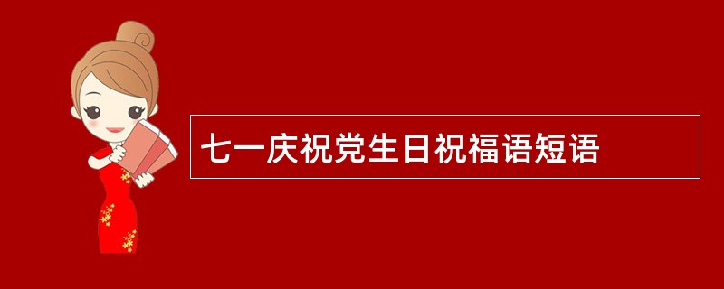 七一庆祝党生日祝福语短语