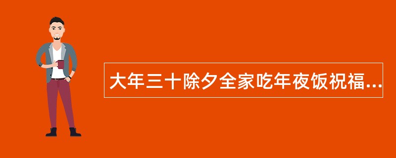 大年三十除夕全家吃年夜饭祝福语寄语