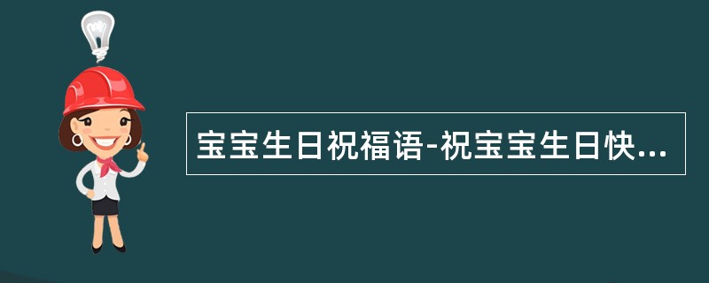 宝宝生日祝福语-祝宝宝生日快乐!