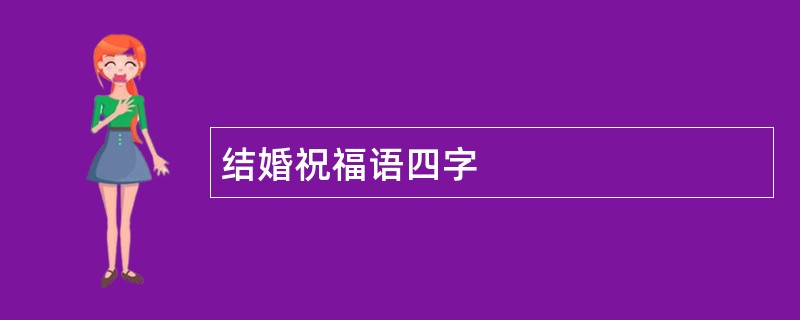 结婚祝福语四字