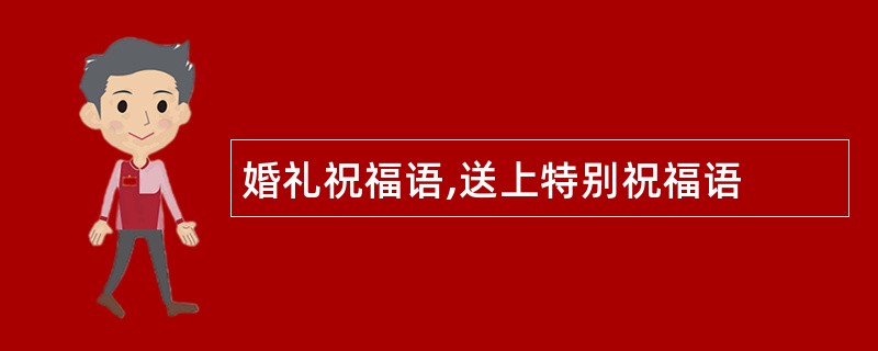 婚礼祝福语,送上特别祝福语