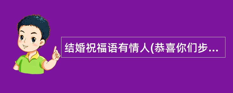 结婚祝福语有情人(恭喜你们步入爱殿堂)