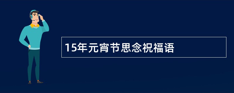 15年元宵节思念祝福语