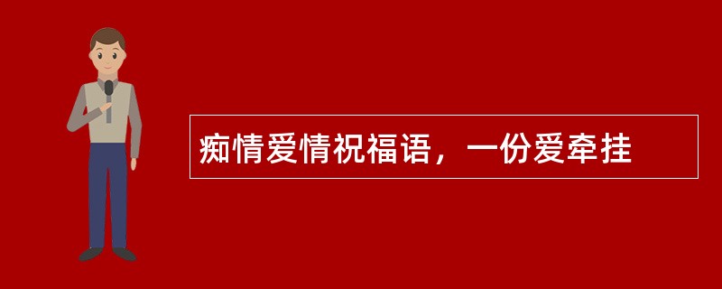 痴情爱情祝福语，一份爱牵挂