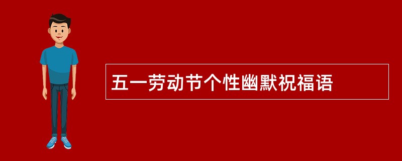 五一劳动节个性幽默祝福语