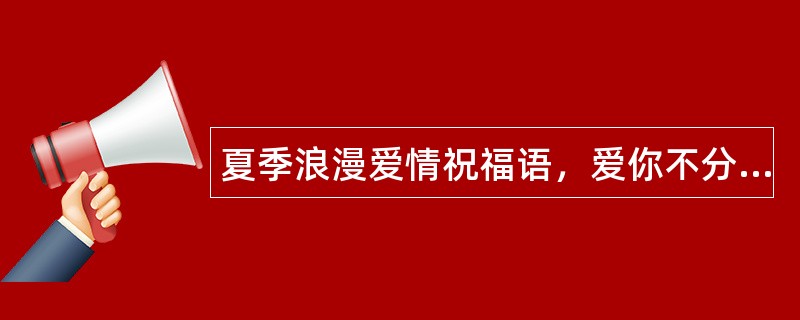 夏季浪漫爱情祝福语，爱你不分朝夕