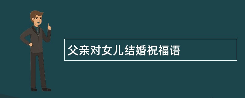 父亲对女儿结婚祝福语