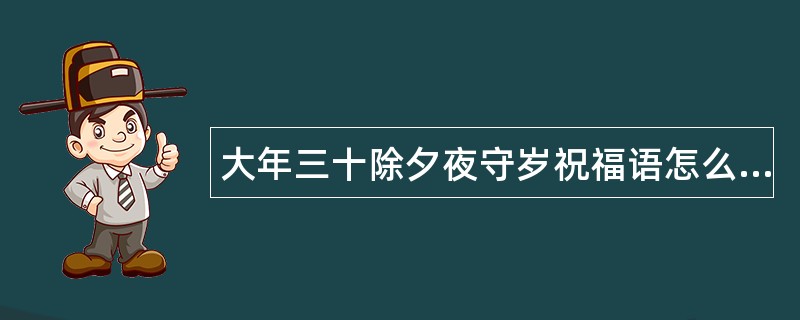 大年三十除夕夜守岁祝福语怎么写？