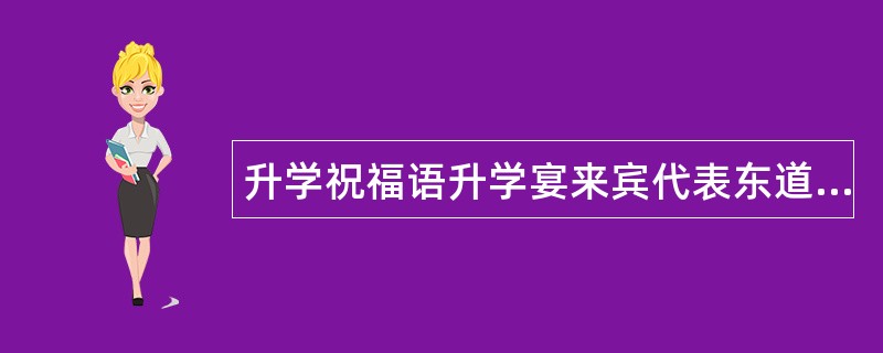 升学祝福语升学宴来宾代表东道主讲话主持词