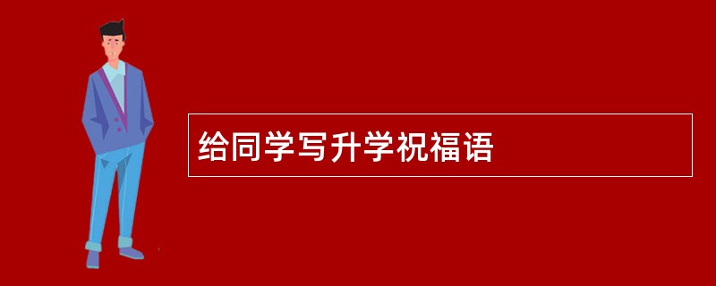 给同学写升学祝福语