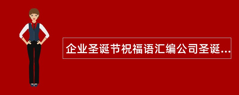 企业圣诞节祝福语汇编公司圣诞节祝福语