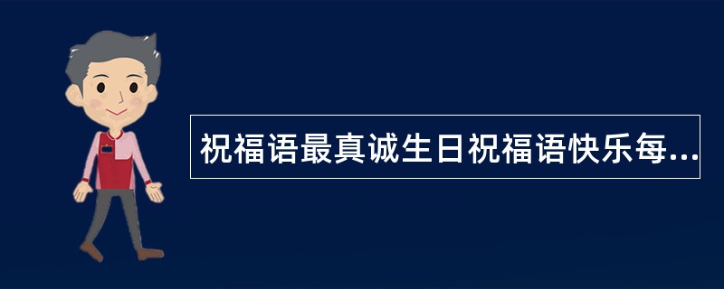 祝福语最真诚生日祝福语快乐每天同在