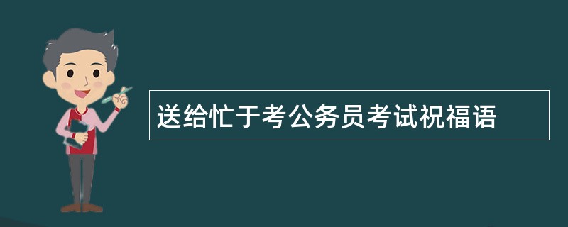 送给忙于考公务员考试祝福语