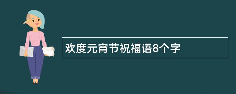 欢度元宵节祝福语8个字