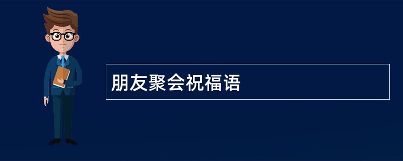 朋友聚会祝福语