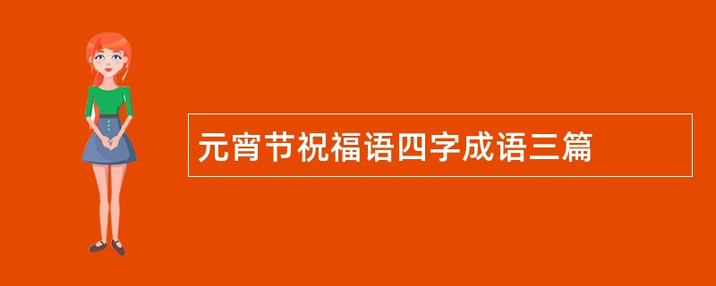 元宵节祝福语四字成语三篇