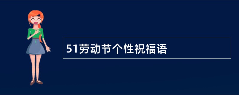 51劳动节个性祝福语