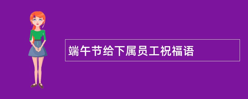 端午节给下属员工祝福语