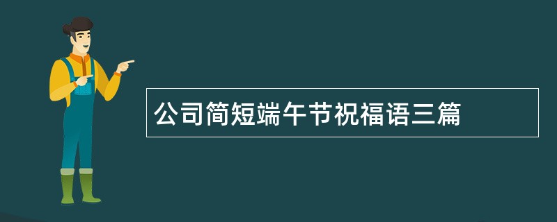 公司简短端午节祝福语三篇