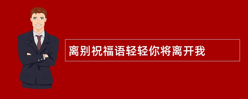 离别祝福语轻轻你将离开我