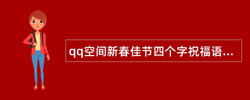 qq空间新春佳节四个字祝福语留言