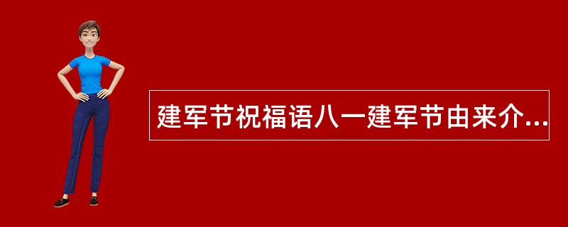 建军节祝福语八一建军节由来介绍与祝福语