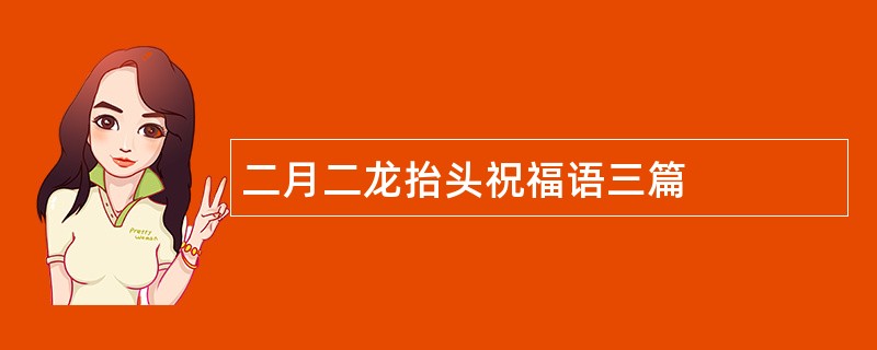 二月二龙抬头祝福语三篇