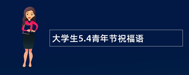 大学生5.4青年节祝福语