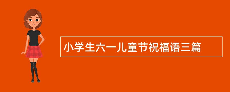 小学生六一儿童节祝福语三篇