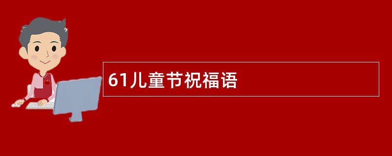 61儿童节祝福语