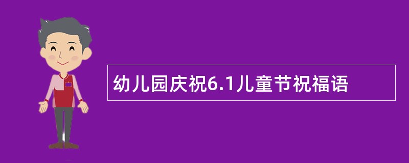 幼儿园庆祝6.1儿童节祝福语