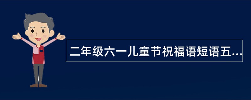 二年级六一儿童节祝福语短语五篇