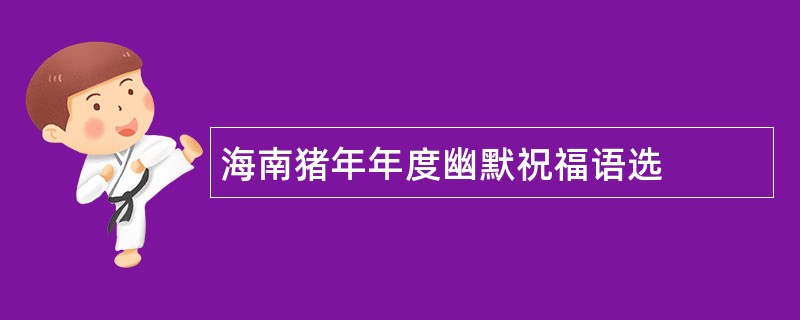 海南猪年年度幽默祝福语选