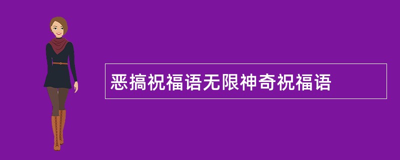 恶搞祝福语无限神奇祝福语