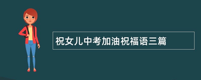 祝女儿中考加油祝福语三篇